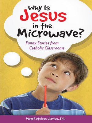 cover image of Why Is Jesus in the Microwave? Funny Stories from Catholic Classrooms